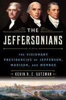 The Jeffersonians: The Visionary Presidencies of Jefferson, Madison, and Monroe