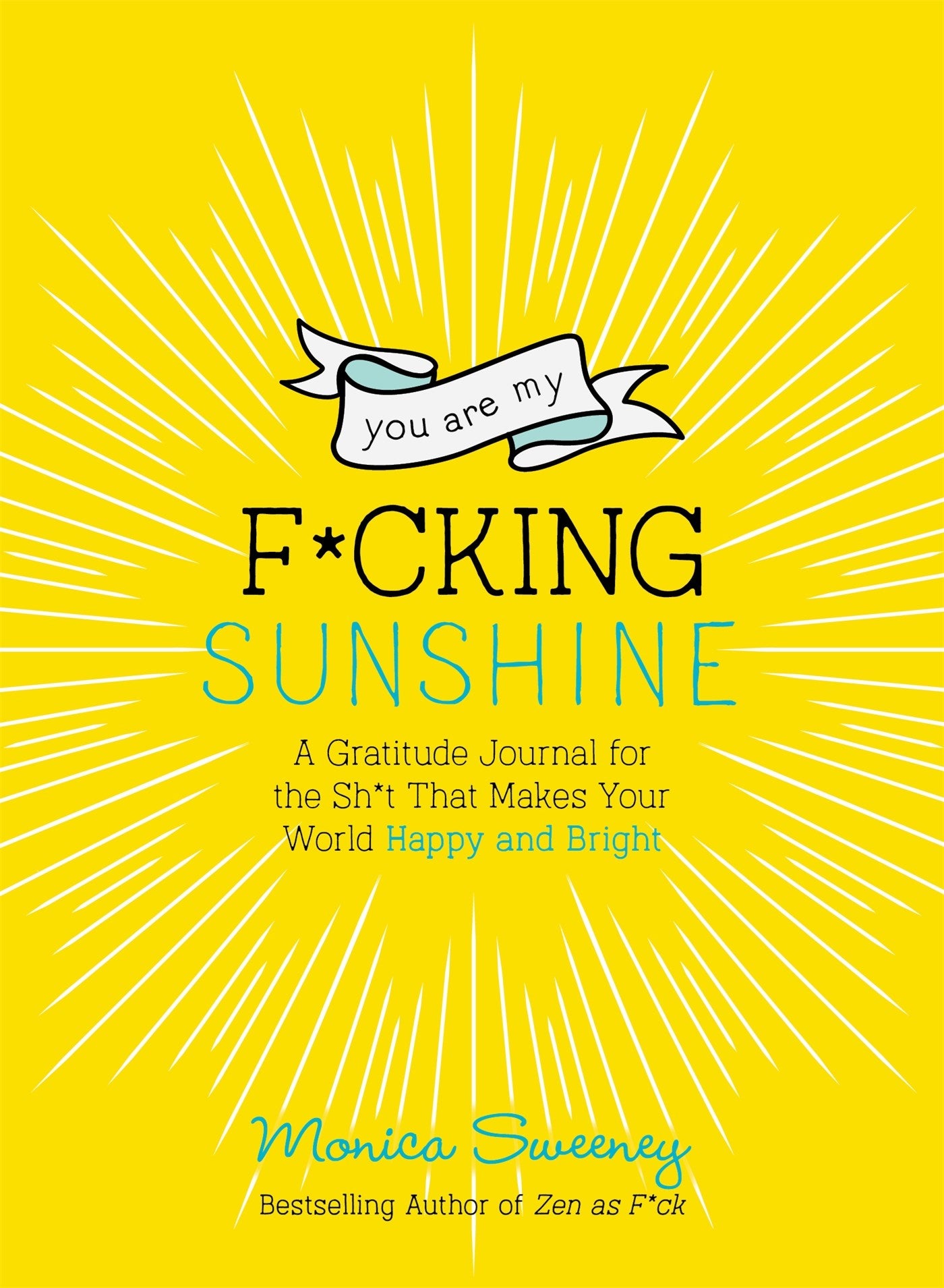 You Are My F*cking Sunshine: A Gratitude Journal for the Sh*t That Makes Your World Happy and Bright