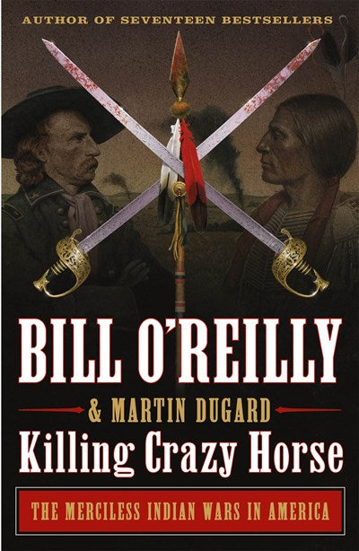 Killing Crazy Horse: The Merciless Indian Wars in America