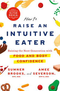 How to Raise an Intuitive Eater: Raising the Next Generation with Food and Body Confidence