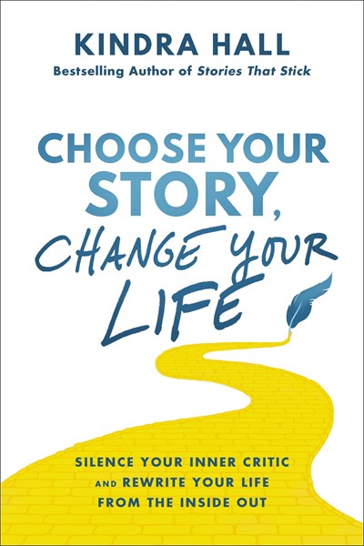 Choose Your Story, Change Your Life: Silence Your Inner Critic and Rewrite Your Life from the Inside Out