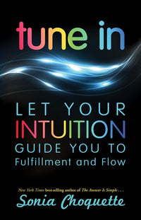 Tune In: Let Your Intuition Guide You to Fulfillment and Flow