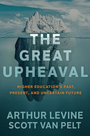 The Great Upheaval: Higher Education's Past, Present, and Uncertain Future