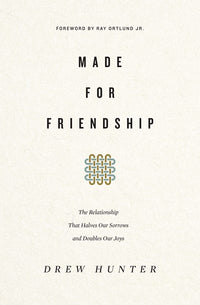 Made for Friendship: The Relationship That Halves Our Sorrows and Doubles Our Joys