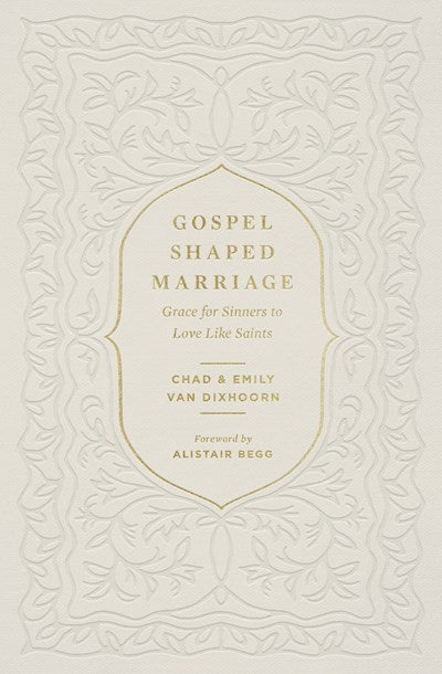 Gospel-Shaped Marriage: Grace for Sinners to Love Like Saints