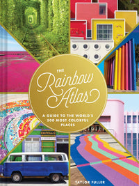 The Rainbow Atlas: A Guide to the World's 500 Most Colorful Places