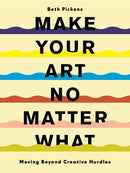 Make Your Art No Matter What: Moving Beyond Creative Hurdles