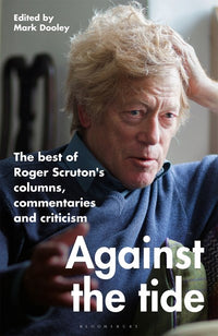 Against the Tide: The best of Roger Scruton's columns, commentaries and criticism