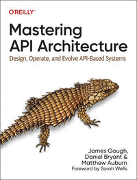 Mastering API Architecture: Design, Operate, and Evolve API-Based Systems