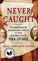 Never Caught: The Washingtons' Relentless Pursuit of Their Runaway Slave, Ona Judge