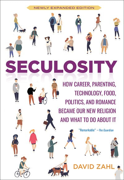 Seculosity: How Career, Parenting, Technology, Food, Politics, and Romance Became Our New Religion and What to Do about It (New and Revised)