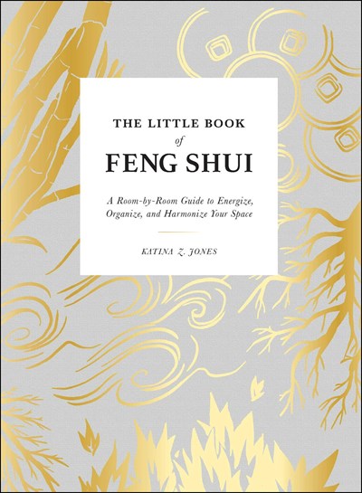 The Little Book of Feng Shui: A Room-by-Room Guide to Energize, Organize, and Harmonize Your Space