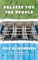 Palaces for the People: How Social Infrastructure Can Help Fight Inequality, Polarization, and the Decline of Civic Life