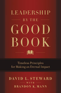 Leadership by the Good Book: Timeless Principles for Making an Eternal Impact