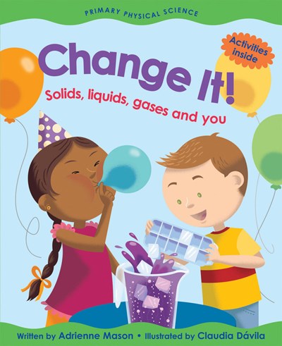 Change It!: Solids, Liquids, Gases and You