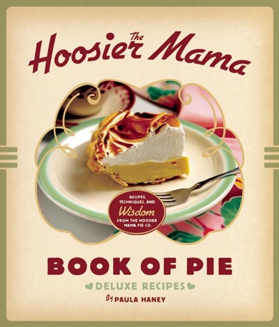 The Hoosier Mama Book of Pie: Recipes, Techniques, and Wisdom from the Hoosier Mama Pie Company