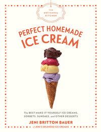 The Artisanal Kitchen: Perfect Homemade Ice Cream : The Best Make-It-Yourself Ice Creams, Sorbets, Sundaes, and Other Desserts