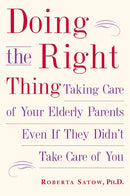 Doing the Right Thing: Taking Care of Your Elderly Parents Even If They Didn't Take Care of You