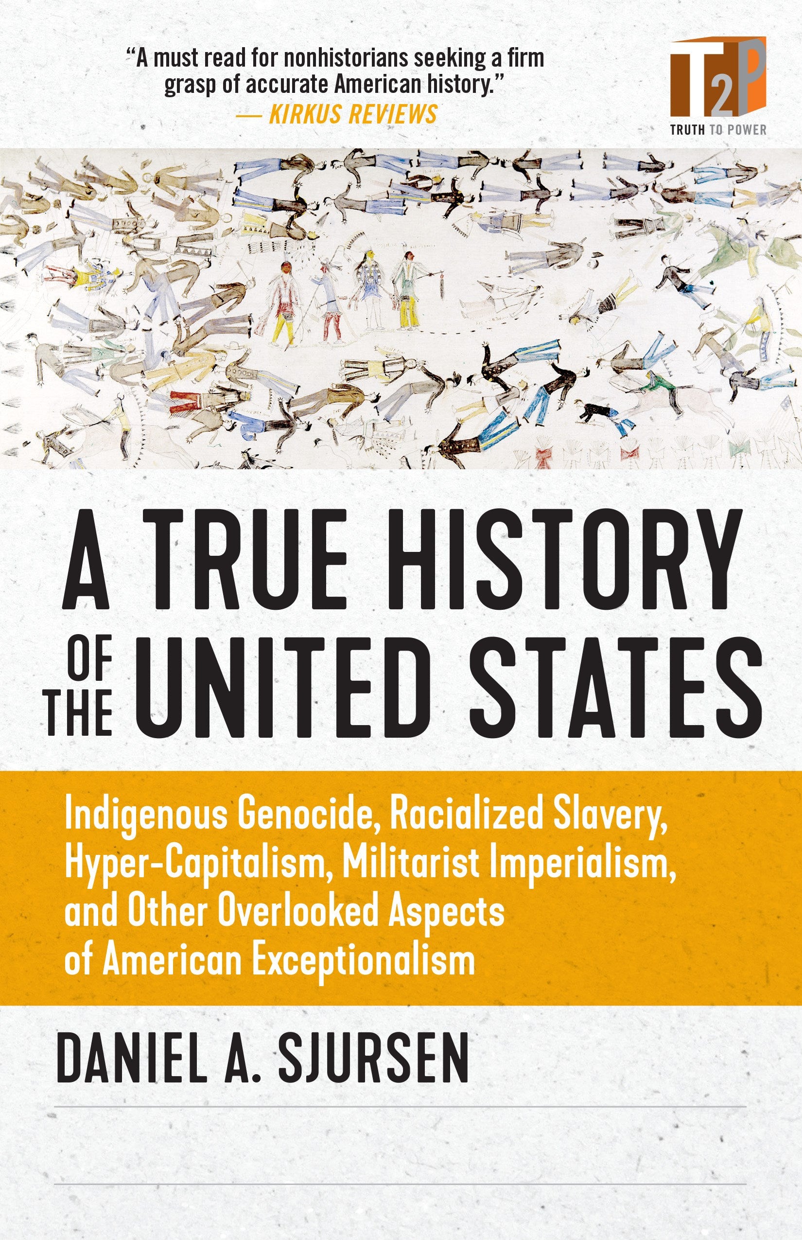 A True History of the United States: Indigenous Genocide, Racialized Slavery, Hyper-Capitalism, Militarist Imperialism and Other Overlooked Aspects of American Exceptionalism