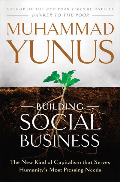 Building Social Business: The New Kind of Capitalism that Serves Humanity's Most Pressing Needs