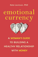 Emotional Currency: A Woman's Guide to Building a Healthy Relationship with Money