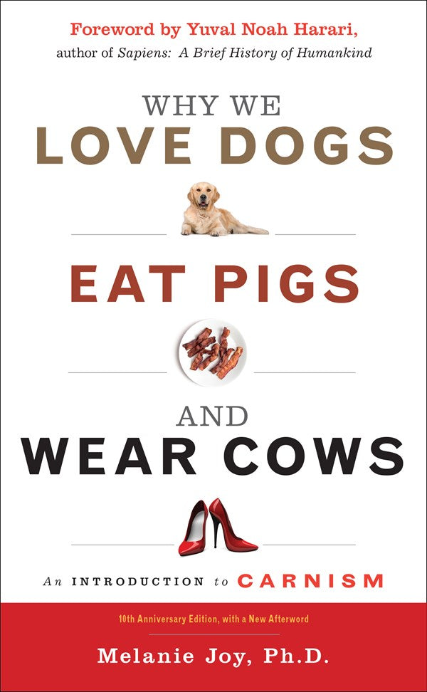 Why We Love Dogs, Eat Pigs, and Wear Cows: An Introduction to Carnism, 10th Anniversary Edition (Enlarged)