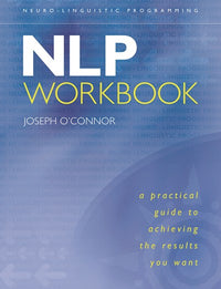 NLP Workbook: A Practical Guide to Achieving the Results You Want