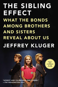 The Sibling Effect: What the Bonds Among Brothers and Sisters Reveal About Us