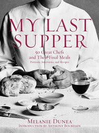 My Last Supper: 50 Great Chefs and Their Final Meals / Portraits, Interviews, and Recipes