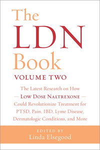 The LDN Book, Volume Two: The Latest Research on How Low Dose Naltrexone Could Revolutionize Treatment for PTSD, Pain, IBD, Lyme Disease, Dermatologic Conditions, and More