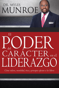 El poder del carácter en el liderazgo: Como valores, moralidad, etica y principios afectan a los lideres