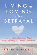 Living and Loving after Betrayal: How to Heal from Emotional Abuse, Deceit, Infidelity, and Chronic Resentment