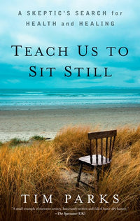 Teach Us to Sit Still: A Skeptic's Search for Health and Healing