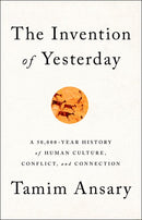 The Invention of Yesterday: A 50,000-Year History of Human Culture, Conflict, and Connection