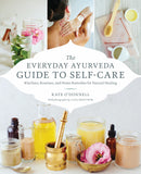 The Everyday Ayurveda Guide to Self-Care: Rhythms, Routines, and Home Remedies for Natural Healing