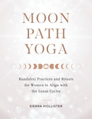 Moon Path Yoga: Kundalini Practices and Rituals for Women to Align with the Lunar Cycles