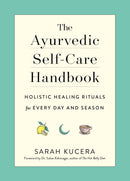 The Ayurvedic Self-Care Handbook: Holistic Healing Rituals for Every Day and Season