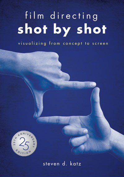 Film Directing: Shot by Shot - 25th Anniversary Edition : Visualizing from Concept to Screen