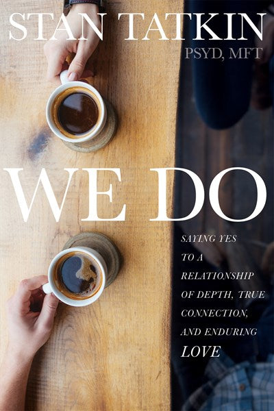 We Do: Saying Yes to a Relationship of Depth, True Connection, and Enduring Love