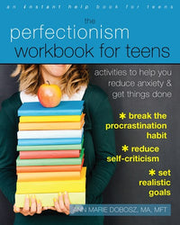 The Perfectionism Workbook for Teens: Activities to Help You Reduce Anxiety and Get Things Done