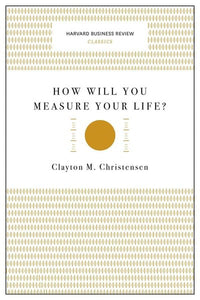 How Will You Measure Your Life? (Harvard Business Review Classics)