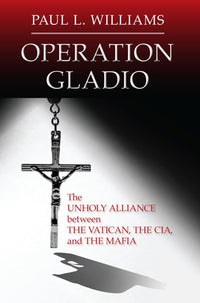 Operation Gladio: The Unholy Alliance between the Vatican, the CIA, and the Mafia