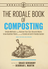 The Rodale Book of Composting, Newly Revised and Updated: Simple Methods to Improve Your Soil, Recycle Waste, Grow Healthier Plants, and Create an Earth-Friendly Garden