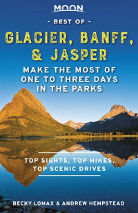 Moon Best of Glacier, Banff & Jasper: Make the Most of One to Three Days in the Parks