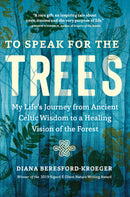 To Speak for the Trees: My Life's Journey from Ancient Celtic Wisdom to a Healing Vision of the Forest