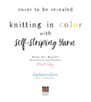 Knit Happy with Self-Striping Yarn: Bright, Fun and Colorful Sweaters and Accessories Made Easy