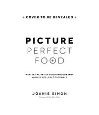 Picture Perfect Food: Master the Art of Food Photography with 52 Bite-Sized Tutorials