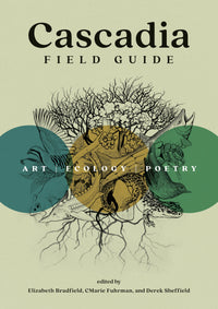 Cascadia Field Guide: Art, Ecology, Poetry