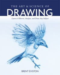 The Art and Science of Drawing: Learn to Observe, Analyze, and Draw Any Subject