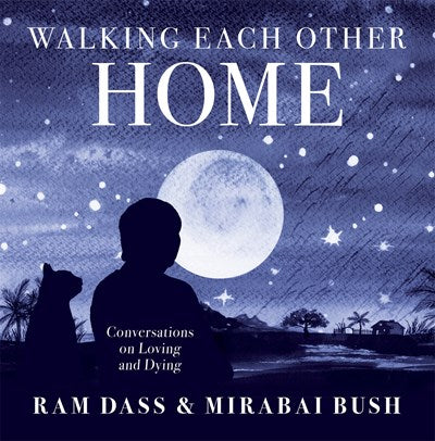 Walking Each Other Home: Conversations on Loving and Dying